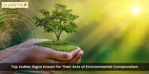 Top Zodiac Signs Known for Their Acts of Environmental Conservation